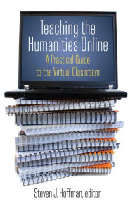 Title: Teaching the Humanities Online: A Practical Guide to the Virtual Classroom: A Practical Guide to the Virtual Classroom, Author: Steven J. Hoffman