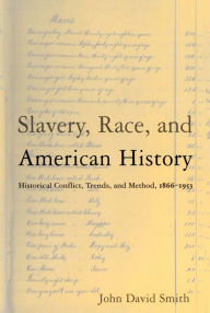 Title: Slavery, Race and American History: Historical Conflict, Trends and Method, 1866-1953, Author: John David Smith