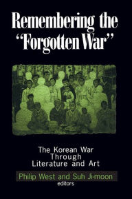 Title: Remembering the Forgotten War: The Korean War Through Literature and Art, Author: Philip West