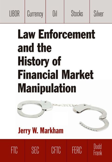 Law Enforcement And The History Of Financial Market Manipulation Edition 1 By Jerry Markham 2084