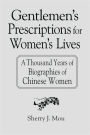 Gentlemen's Prescriptions for Women's Lives: A Thousand Years of Biographies of Chinese Women: A Thousand Years of Biographies of Chinese Women