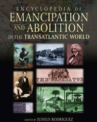 Title: Encyclopedia of Emancipation and Abolition in the Transatlantic World, Author: Junius P. Rodriguez