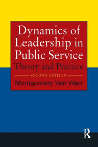 Title: Dynamics of Leadership in Public Service: Theory and Practice, Author: Montgomery Van Wart