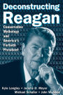 Deconstructing Reagan: Conservative Mythology and America's Fortieth President