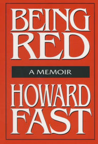 Title: Being Red: A Memoir: A Memoir, Author: Howard Fast