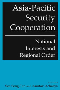 Title: Asia-Pacific Security Cooperation: National Interests and Regional Order: National Interests and Regional Order, Author: See Seng Tan