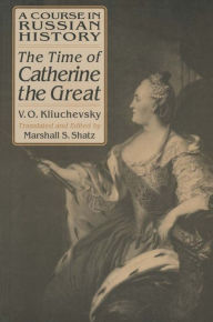 Title: A Course in Russian History: The Time of Catherine the Great, Author: Vasili O. Kliuchevsky