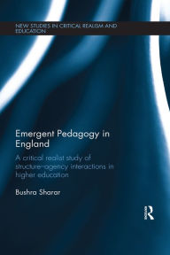 Title: Emergent Pedagogy in England: A Critical Realist Study of Structure-Agency Interactions in Higher Education, Author: Bushra Sharar