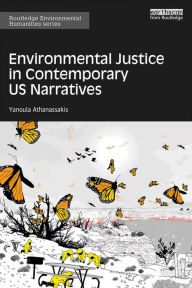 Title: Environmental Justice in Contemporary US Narratives, Author: Yanoula Athanassakis