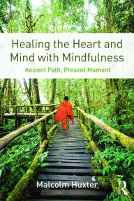 Title: Healing the Heart and Mind with Mindfulness: Ancient Path, Present Moment, Author: Malcolm Huxter