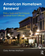 Title: American Hometown Renewal: Policy Tools and Techniques for Small Town Officials, Author: Gary Mattson