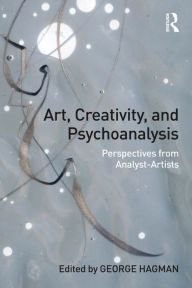 Title: Art, Creativity, and Psychoanalysis: Perspectives from Analyst-Artists, Author: George Hagman