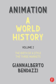 Title: Animation: A World History: Volume II: The Birth of a Style - The Three Markets, Author: Giannalberto Bendazzi
