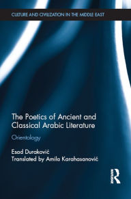 Title: The Poetics of Ancient and Classical Arabic Literature: Orientology, Author: Esad Durakovic