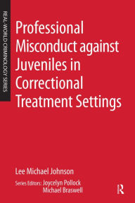 Title: Professional Misconduct against Juveniles in Correctional Treatment Settings, Author: Lee Michael Johnson