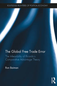 Title: The Global Free Trade Error: The Infeasibility of Ricardo's Comparative Advantage Theory, Author: Ron Baiman