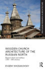 Wooden Church Architecture of the Russian North: Regional Schools and Traditions (14th - 19th centuries)