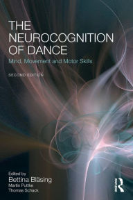 Title: The Neurocognition of Dance: Mind, Movement and Motor Skills, Author: Bettina Bläsing