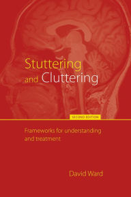 Title: Stuttering and Cluttering (Second Edition): Frameworks for Understanding and Treatment, Author: David Ward