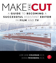 Title: Make the Cut: A Guide to Becoming a Successful Assistant Editor in Film and TV, Author: Lori Coleman