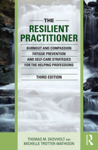 Title: The Resilient Practitioner: Burnout and Compassion Fatigue Prevention and Self-Care Strategies for the Helping Professions, Author: Thomas M. Skovholt