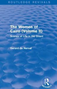 Title: The Women of Cairo: Volume II (Routledge Revivals): Scenes of Life in the Orient, Author: Gérard de Nerval