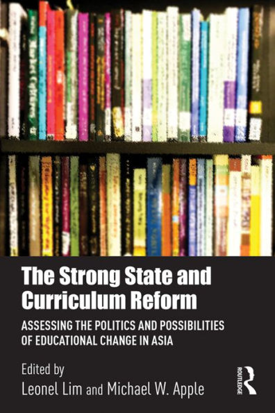 The Strong State and Curriculum Reform: Assessing the politics and possibilities of educational change in Asia