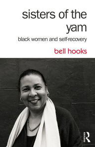 Title: Sisters of the Yam: Black Women and Self-Recovery, Author: bell hooks