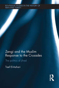 Title: Zengi and the Muslim Response to the Crusades: The politics of Jihad, Author: Taef El-Azhari