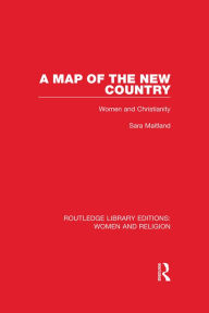 Title: A Map of the New Country: Women and Christianity, Author: Sara Maitland
