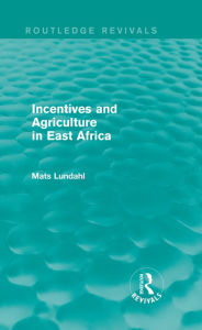 Title: Incentives and Agriculture in East Africa (Routledge Revivals), Author: Mats Lundahl