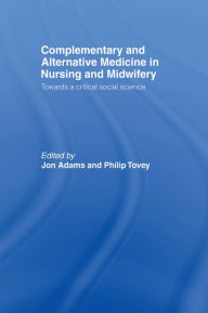 Title: Complementary and Alternative Medicine in Nursing and Midwifery: Towards a Critical Social Science, Author: Jon Adams