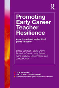 Title: Promoting Early Career Teacher Resilience: A socio-cultural and critical guide to action, Author: Bruce Johnson