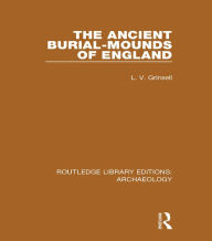 Title: The Ancient Burial-mounds of England, Author: L.V. Grinsell