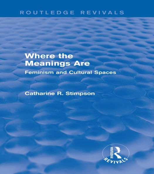 Where the Meanings Are (Routledge Revivals): Feminism and Cultural Spaces