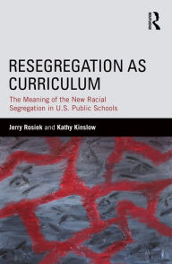 Title: Resegregation as Curriculum: The Meaning of the New Racial Segregation in U.S. Public Schools, Author: Jerry Rosiek