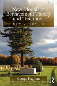 Title: New Models of Bereavement Theory and Treatment: New Mourning, Author: George Hagman