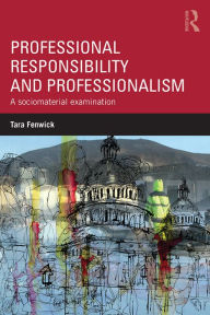 Title: Professional Responsibility and Professionalism: A sociomaterial examination, Author: Tara Fenwick