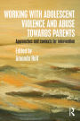 Working with Adolescent Violence and Abuse Towards Parents: Approaches and Contexts for Intervention