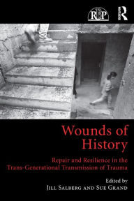 Title: Wounds of History: Repair and Resilience in the Trans-Generational Transmission of Trauma, Author: Jill Salberg