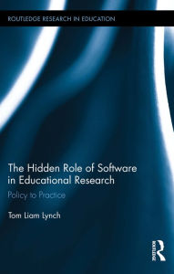 Title: The Hidden Role of Software in Educational Research: Policy to Practice, Author: Tom Liam Lynch