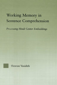 Title: Working Memory in Sentence Comprehension: Processing Hindi Center Embeddings, Author: Shravan Vasishth