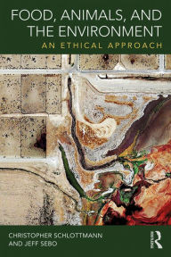 Title: Food, Animals, and the Environment: An Ethical Approach, Author: Christopher Schlottmann