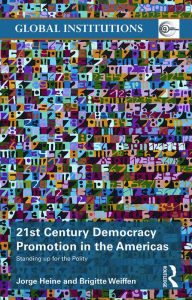 Title: 21st Century Democracy Promotion in the Americas: Standing up for the Polity, Author: Jorge Heine