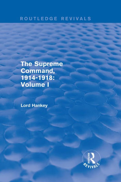 The Supreme Command, 1914-1918 (Routledge Revivals): Volume I