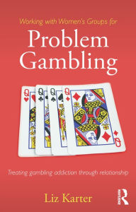 Title: Working with Women's Groups for Problem Gambling: Treating gambling addiction through relationship, Author: Liz Karter