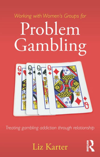 Working with Women's Groups for Problem Gambling: Treating gambling addiction through relationship