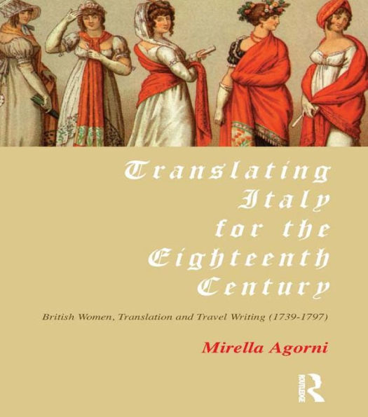 Translating Italy for the Eighteenth Century: British Women, Translation and Travel Writing (1739-1797)