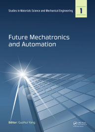 Title: Future Mechatronics and Automation: Proceedings of the 2014 International Conference on Future Mechatronics and Automation, (ICMA 2014), 7-8 July, 2014, Beijing, China, Author: Guohui Yang