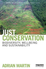 Title: Just Conservation: Biodiversity, Wellbeing and Sustainability, Author: Adrian Martin